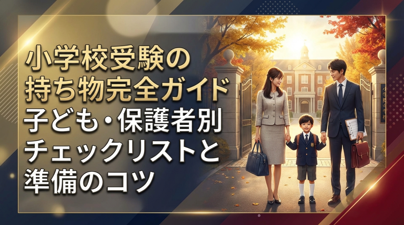 小学校受験の持ち物完全ガイド|子ども・保護者別チェックリストと準備のコツ