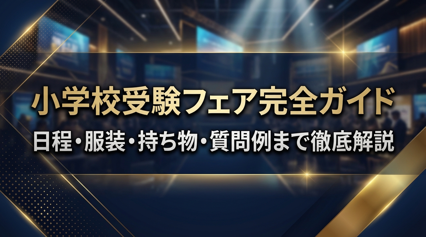 小学校受験フェア完全ガイド｜日程・服装・持ち物・質問例まで徹底解説