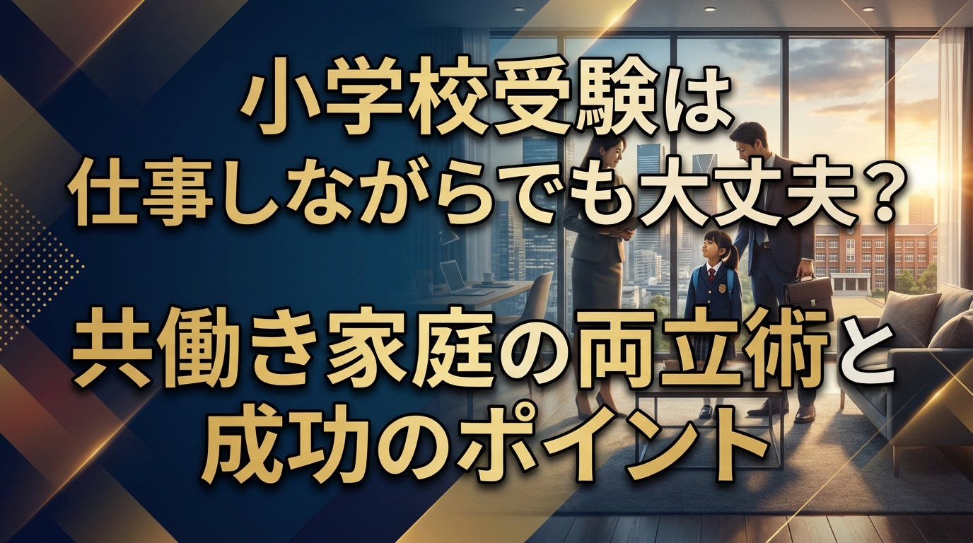 小学校受験は仕事しながらでも大丈夫？共働き家庭の両立術と成功のポイント
