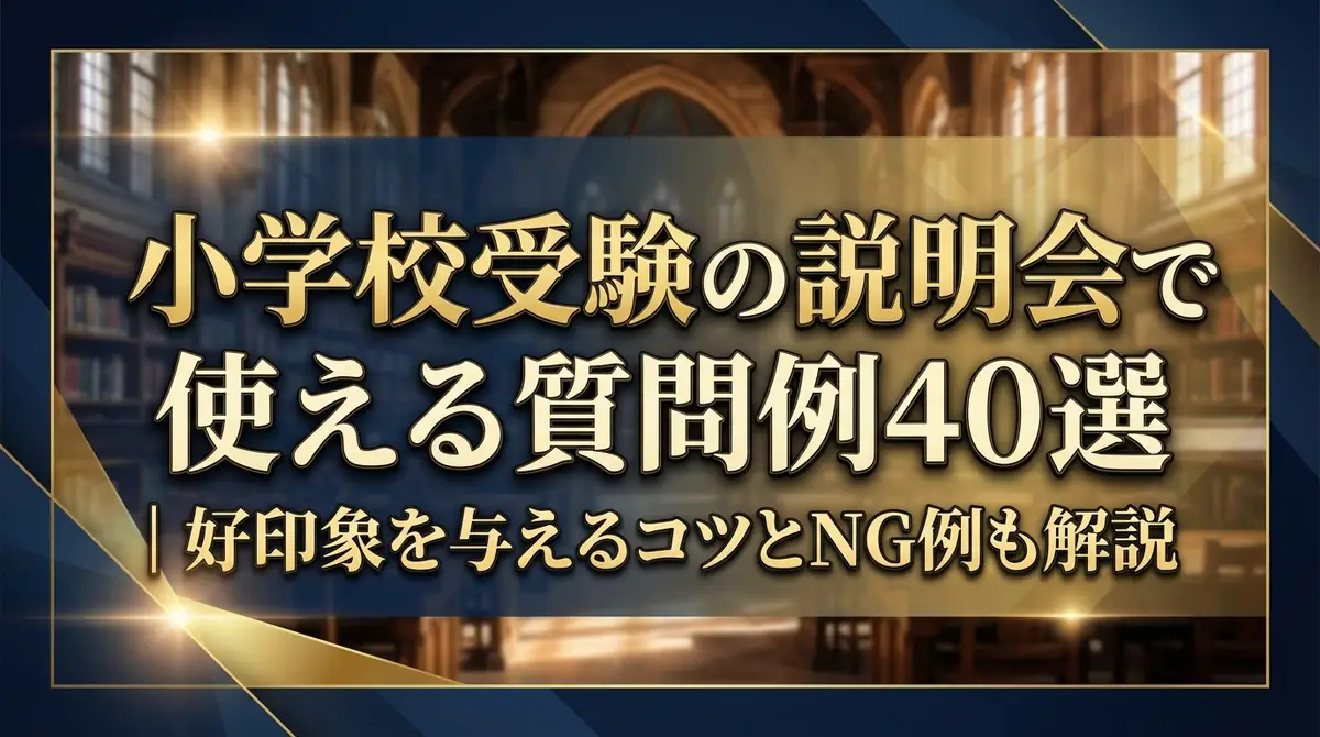 小学校受験の説明会で使える質問例40選|好印象を与えるコツとNG例も解説