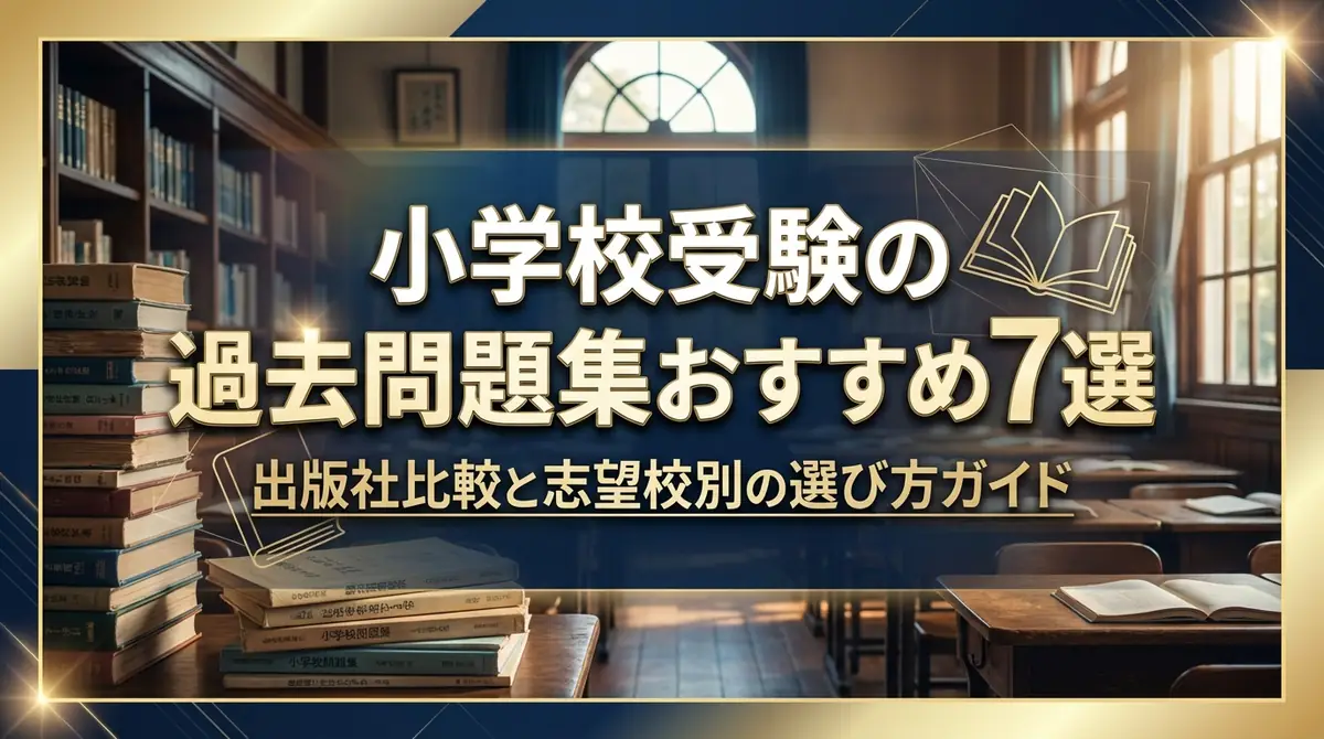 小学校受験の過去問題集おすすめ7選|出版社比較と志望校別の選び方ガイド