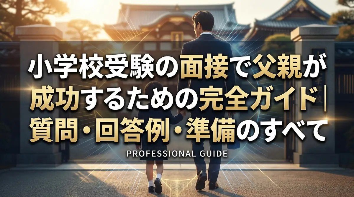 小学校受験の面接で父親が成功するための完全ガイド|質問・回答例・準備のすべて