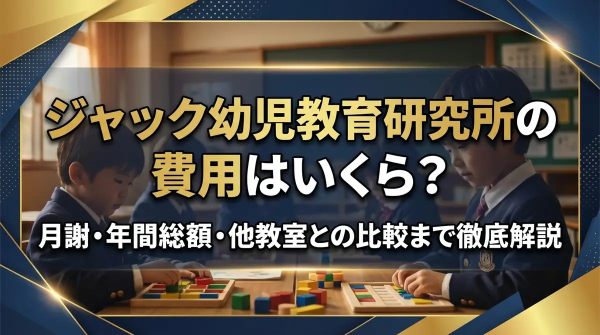 ジャック幼児教育研究所の費用はいくら？月謝・年間総額・他教室との比較まで徹底解説