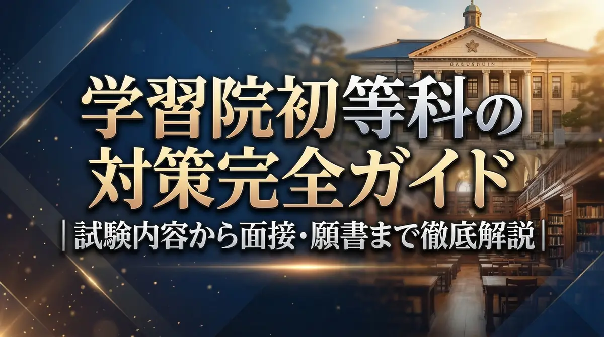 学習院初等科の対策完全ガイド|試験内容から面接・願書まで徹底解説