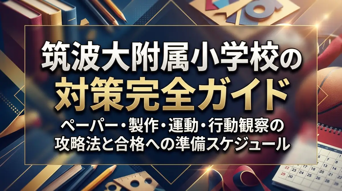 筑波大附属小学校の対策完全ガイド|ペーパー・製作・運動・行動観察の攻略法と合格への準備スケジュール