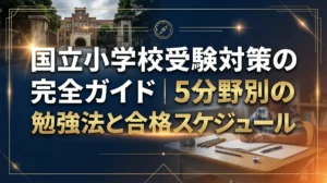 国立小学校受験対策の完全ガイド｜5分野別の勉強法と合格スケジュール